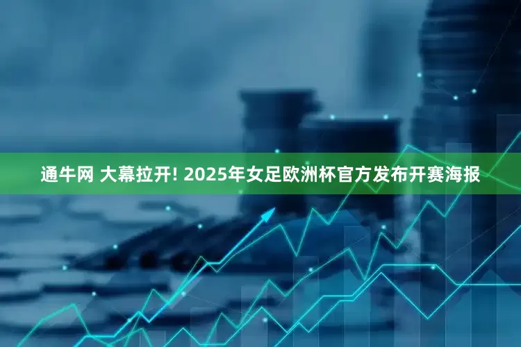 通牛网 大幕拉开! 2025年女足欧洲杯官方发布开赛海报