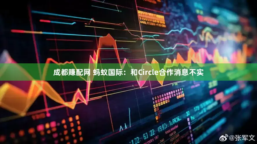 成都赚配网 蚂蚁国际：和Circle合作消息不实