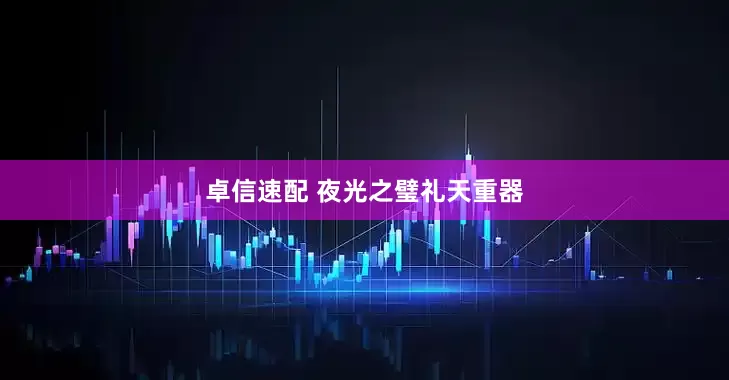 卓信速配 夜光之璧礼天重器