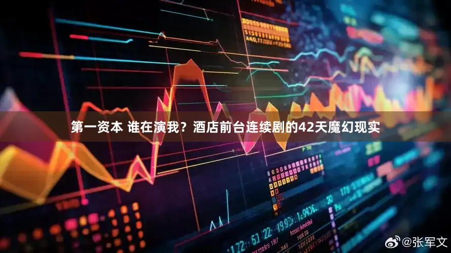 第一资本 谁在演我？酒店前台连续剧的42天魔幻现实